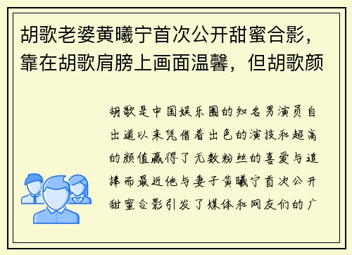 胡歌老婆黄曦宁首次公开甜蜜合影，靠在胡歌肩膀上画面温馨，但胡歌颜值引发热议